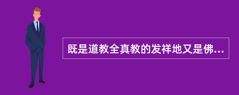 既是道教全真教的发祥地又是佛教中国海岸线第一石窟寺的所在地，居两教于一山的是（）