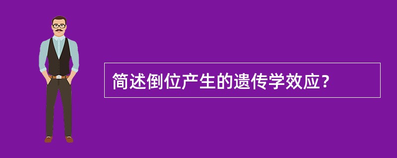 简述倒位产生的遗传学效应？