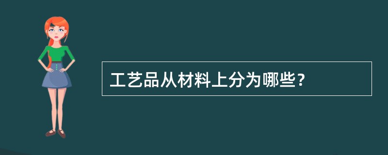 工艺品从材料上分为哪些？