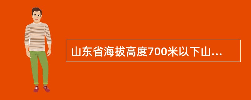 山东省海拔高度700米以下山地阳坡，适宜栽植（）。