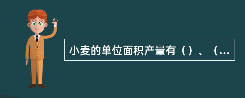 小麦的单位面积产量有（）、（）和（）构成，所谓产量构成三要素。