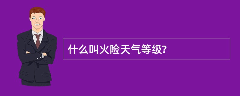 什么叫火险天气等级?