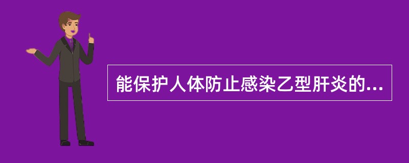 能保护人体防止感染乙型肝炎的是抗-HBs抗体。