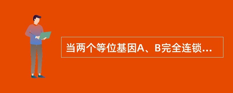 当两个等位基因A、B完全连锁时，预期测交子代中只有（）种基因型，它们表现的是（）