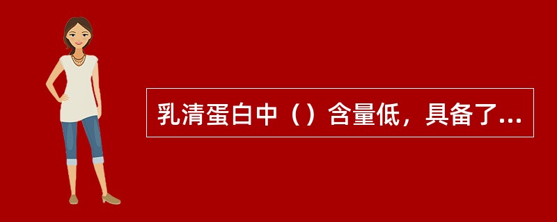 乳清蛋白中（）含量低，具备了有益于人体的诸多保健功能。
