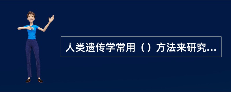 人类遗传学常用（）方法来研究其单基因性状传递的规律。