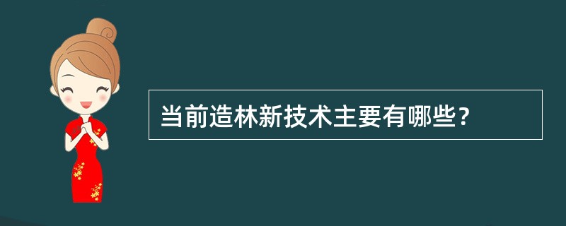 当前造林新技术主要有哪些？