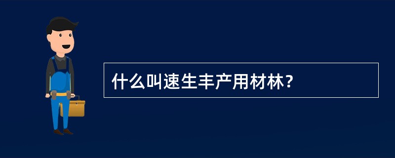 什么叫速生丰产用材林？