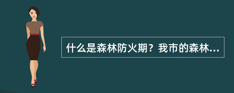 什么是森林防火期？我市的森林防火期规定在什么时间？