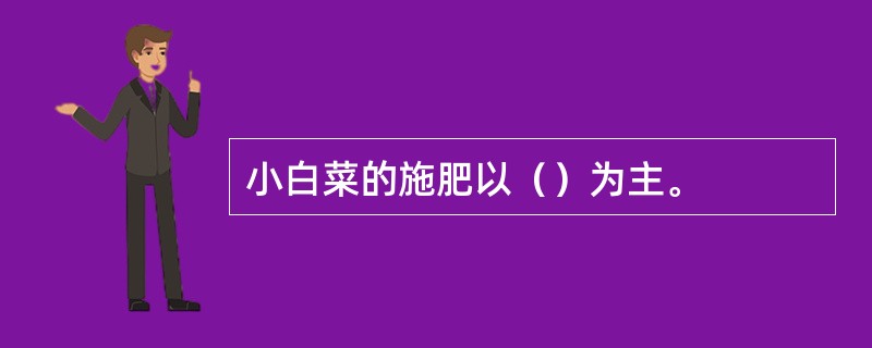 小白菜的施肥以（）为主。