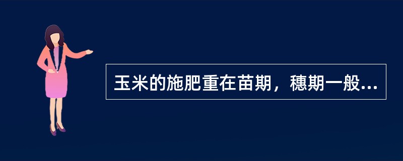 玉米的施肥重在苗期，穗期一般不需要施肥。