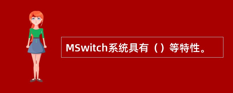 MSwitch系统具有（）等特性。