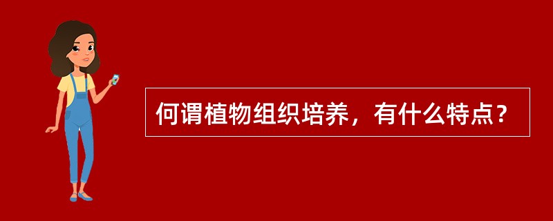 何谓植物组织培养，有什么特点？