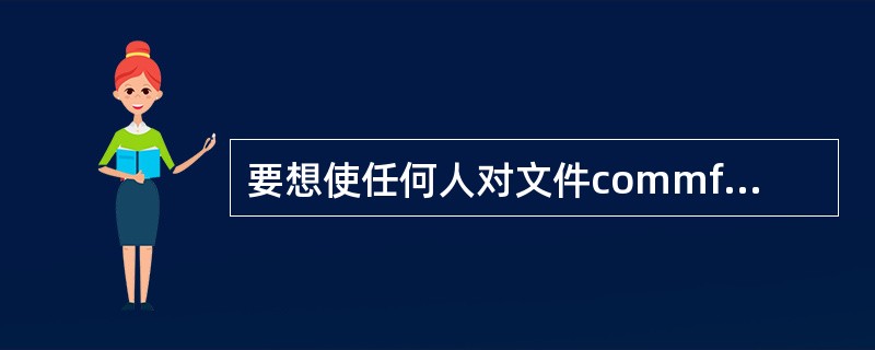 要想使任何人对文件commfile拥有“可读、可写、可执行”的全部权利，可通过（