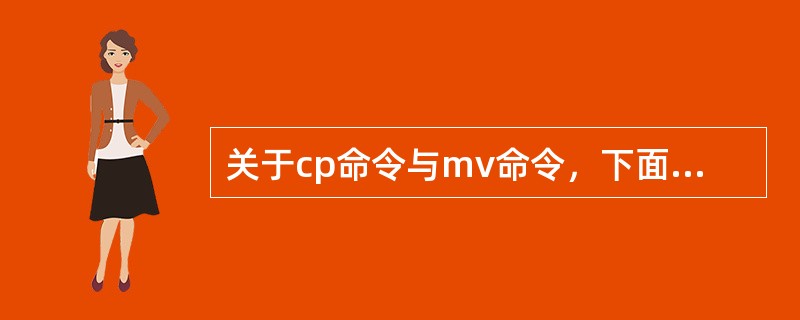 关于cp命令与mv命令，下面哪种说法是正确的：（）