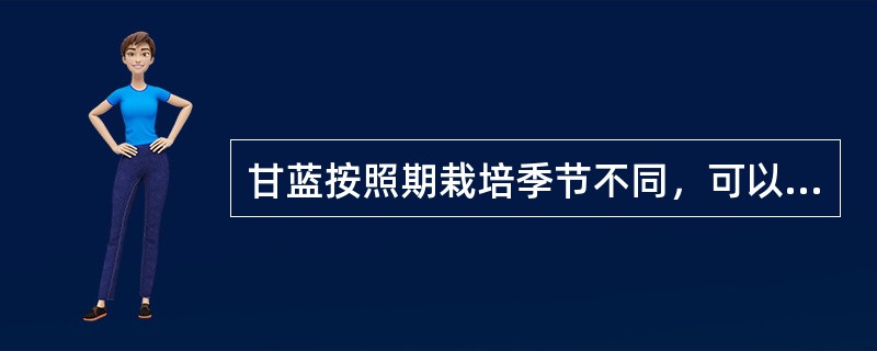 甘蓝按照期栽培季节不同，可以将其分为（）种。