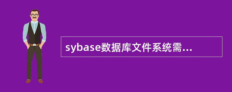 sybase数据库文件系统需要哪些裸设备？（）