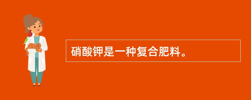 硝酸钾是一种复合肥料。