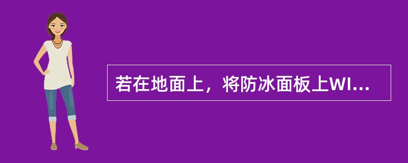 若在地面上，将防冰面板上WING接通会怎么样（）