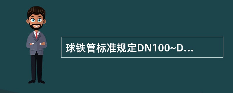 球铁管标准规定DN100~DN1000的管伸长率不小于（）。