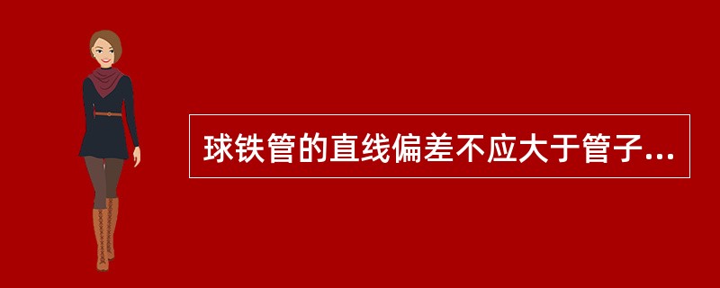 球铁管的直线偏差不应大于管子有效长度的（）倍。