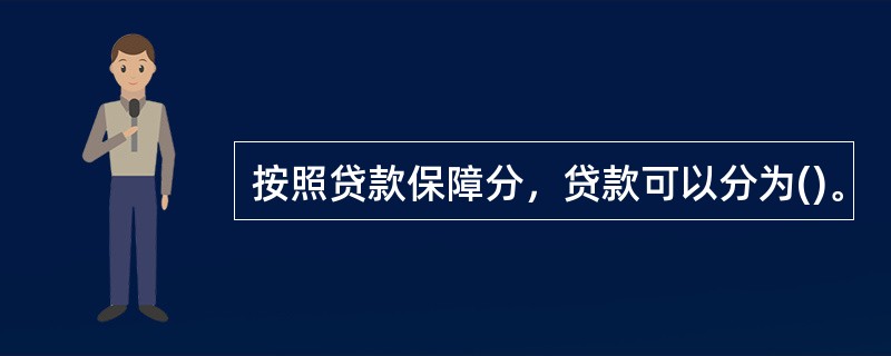 按照贷款保障分，贷款可以分为()。