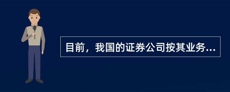 目前，我国的证券公司按其业务范围可分为()。