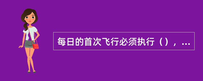 每日的首次飞行必须执行（），对于A319飞机而言此过程大约需要（）？