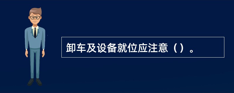 卸车及设备就位应注意（）。