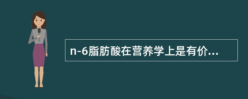 n-6脂肪酸在营养学上是有价值的脂肪酸之一，如（）。