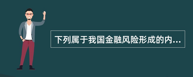 下列属于我国金融风险形成的内部因素是()。