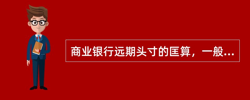 商业银行远期头寸的匡算，一般不以（）为一个匡算期。