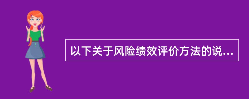 以下关于风险绩效评价方法的说法，正确的有（）。