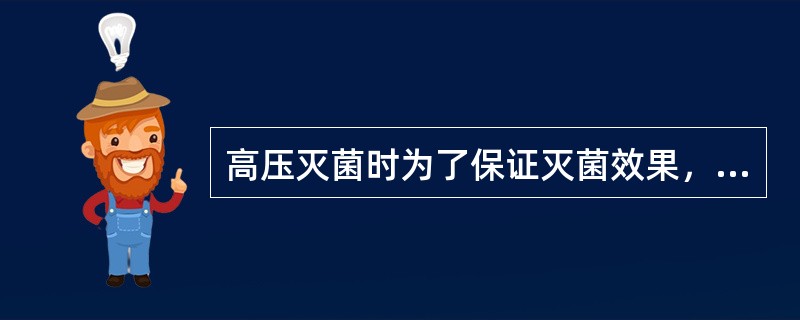 高压灭菌时为了保证灭菌效果，首要注意的是（）。