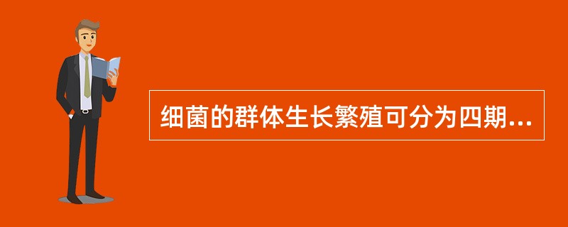 细菌的群体生长繁殖可分为四期，依次为（）。
