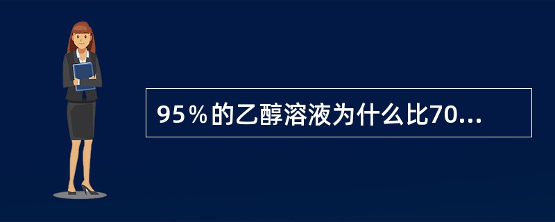 95％的乙醇溶液为什么比70％～75％的乙醇溶液灭菌效果还差（）。