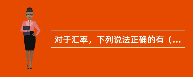 对于汇率，下列说法正确的有（）。