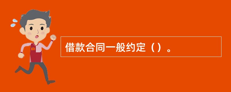 借款合同一般约定（）。