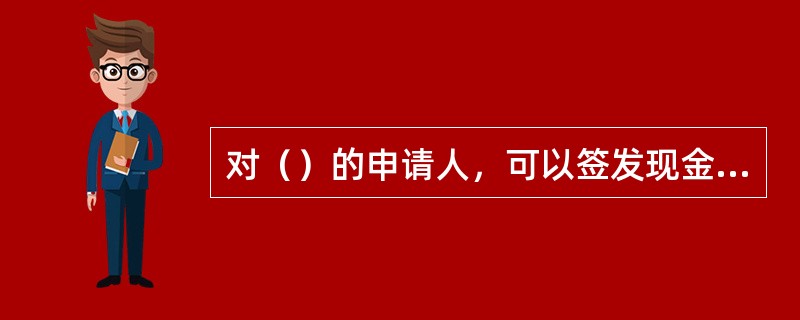 对（）的申请人，可以签发现金银行汇票。