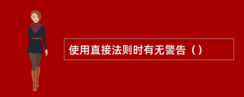 使用直接法则时有无警告（）