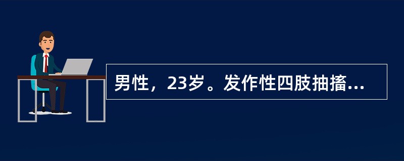 男性，23岁。发作性四肢抽搐6个月加重伴头痛、呕吐2周住院。2年前无诱因出现突发