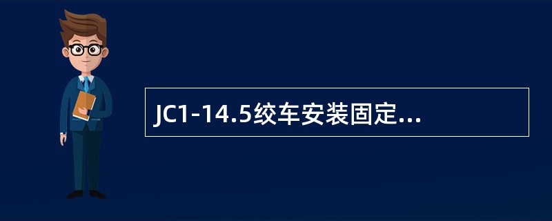 JC1-14.5绞车安装固定标准，是以滚筒面为准，不水平度不大于（）mm/m。