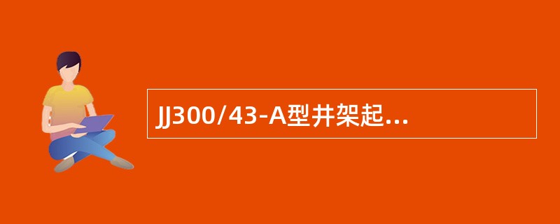 JJ300/43-A型井架起升用钢丝绳直径为（）mm。