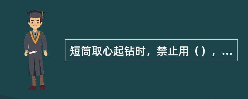短筒取心起钻时，禁止用（），禁止（），猛坐转盘。