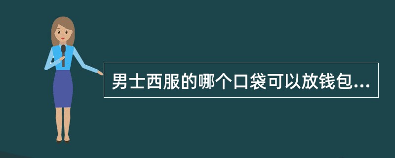 男士西服的哪个口袋可以放钱包，名片夹等物品？（）