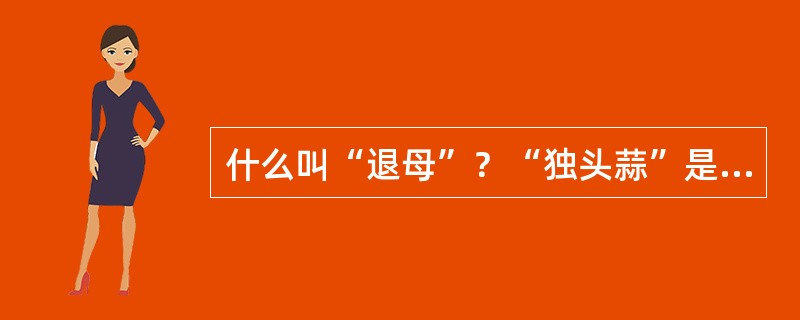 什么叫“退母”？“独头蒜”是怎样形成的？