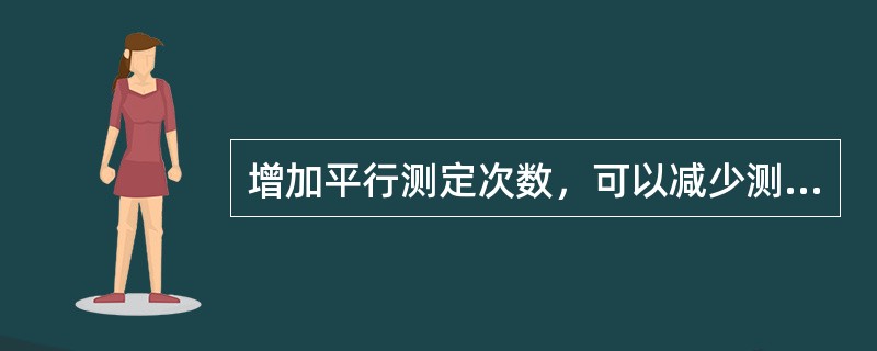 增加平行测定次数，可以减少测定的（）误差。