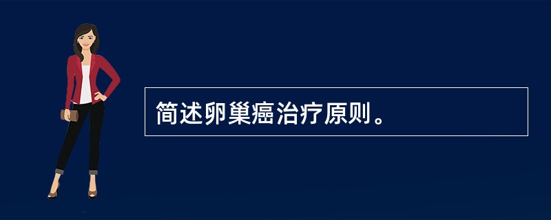 简述卵巢癌治疗原则。