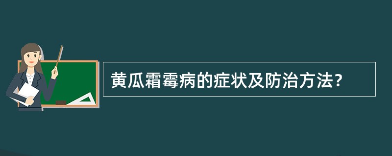 黄瓜霜霉病的症状及防治方法？