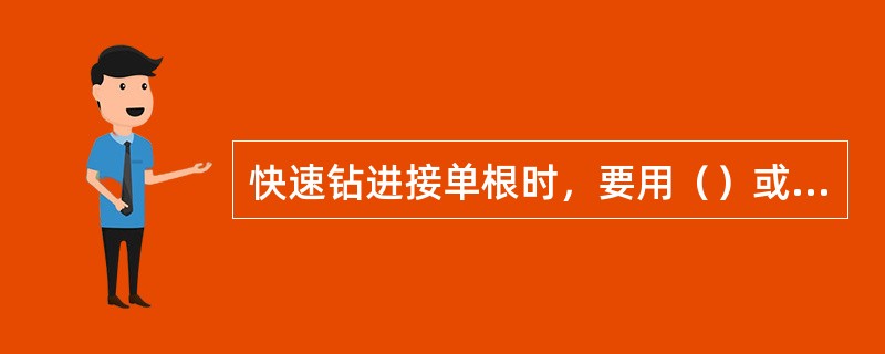 快速钻进接单根时，要用（）或（）。